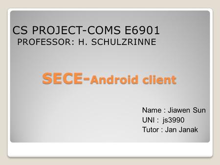 SECE- Android client Name : Jiawen Sun UNI : js3990 Tutor : Jan Janak CS PROJECT-COMS E6901 PROFESSOR: H. SCHULZRINNE.