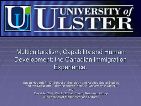 Multiculturalism, Capability and Human Development: the Canadian Immigration Experience. Susan Hodgett Ph.D. School of Sociology and Applied Social Studies.