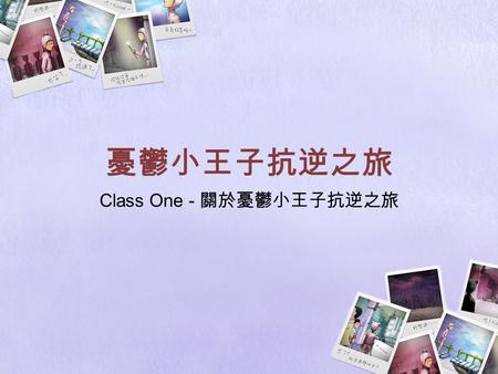 憂鬱小王子抗逆之旅 Class One - 關於憂鬱小王子抗逆之旅. 目的：向同學介紹「憂鬱小王子抗逆之旅」這個課程 目標： 認識「憂鬱小王子抗逆之旅」課程的作用 學習參與這個課程應有的行為.