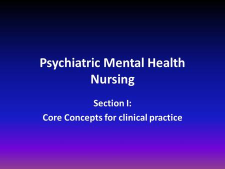 Psychiatric Mental Health Nursing Section I: Core Concepts for clinical practice.