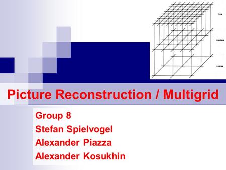 Picture Reconstruction / Multigrid Group 8 Stefan Spielvogel Alexander Piazza Alexander Kosukhin.