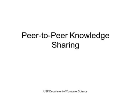 USF Department of Computer Science Peer-to-Peer Knowledge Sharing.