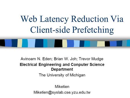 Web Latency Reduction Via Client-side Prefetching Avinoam N. Eden; Brian W. Joh; Trevor Mudge Electrical Engineering and Conputer Science Department The.