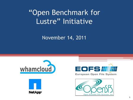 “Open Benchmark for Lustre” Initiative November 14, 2011 1.