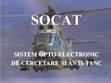 1 SOCAT SOCAT SISTEM OPTO-ELECTRONIC DE CERCETARE SI ANTI-TANC.