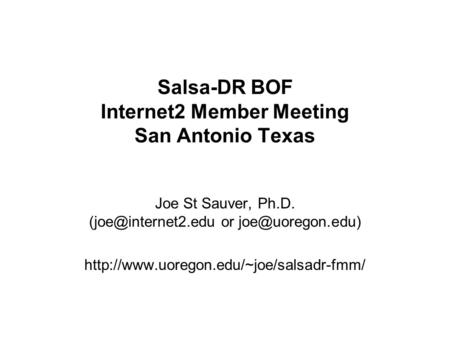 Salsa-DR BOF Internet2 Member Meeting San Antonio Texas Joe St Sauver, Ph.D. or