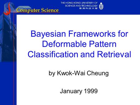 Bayesian Frameworks for Deformable Pattern Classification and Retrieval by Kwok-Wai Cheung January 1999.