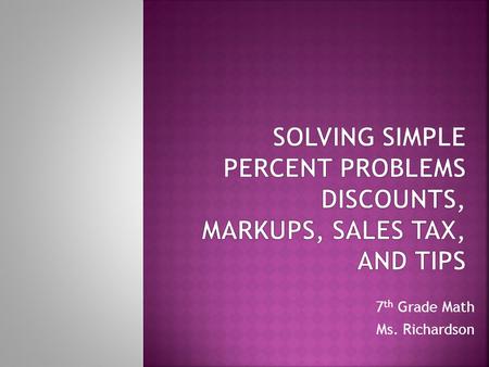 7 th Grade Math Ms. Richardson.  Before, we answered all types of percent questions using proportions.  However, when you are finding the percent of.