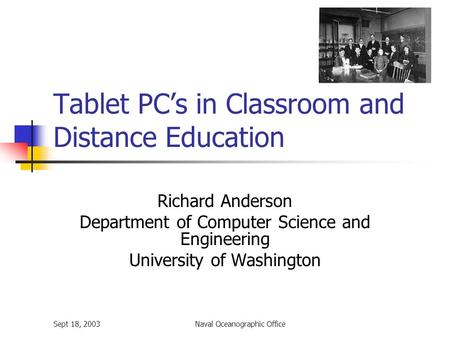 Sept 18, 2003Naval Oceanographic Office Tablet PC’s in Classroom and Distance Education Richard Anderson Department of Computer Science and Engineering.