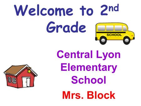 Welcome to 2 nd Grade Central Lyon Elementary School Mrs. Block.