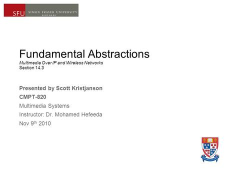 Fundamental Abstractions Multimedia Over IP and Wireless Networks Section 14.3 Presented by Scott Kristjanson CMPT-820 Multimedia Systems Instructor: Dr.