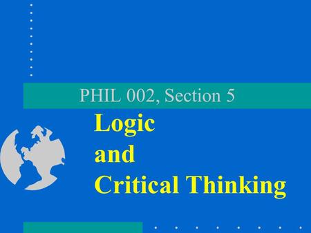 PHIL 002, Section 5 Logic and Critical Thinking. About this course...