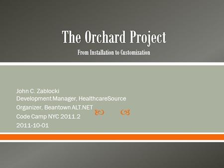  John C. Zablocki Development Manager, HealthcareSource Organizer, Beantown ALT.NET Code Camp NYC 2011.2 2011-10-01.