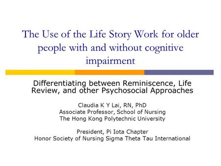 The Use of the Life Story Work for older people with and without cognitive impairment Differentiating between Reminiscence, Life Review, and other Psychosocial.