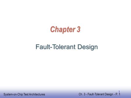 EE141 System-on-Chip Test Architectures Ch. 3 - Fault-Tolerant Design - P. 1 1 Chapter 3 Fault-Tolerant Design.