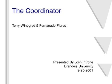 The Coordinator Terry Winograd & Fernanado Flores Presented By Josh Introne Brandeis University 9-25-2001.