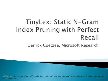 Derrick Coetzee, Microsoft Research CC0 waiverCC0 waiver: To the extent possible under law, I waive all copyright and related or neighboring rights to.
