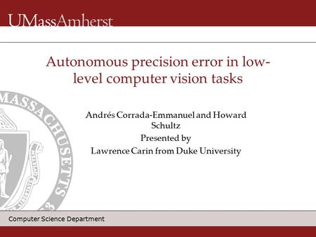 Computer Science Department Andrés Corrada-Emmanuel and Howard Schultz Presented by Lawrence Carin from Duke University Autonomous precision error in low-