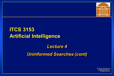 ITCS 3153 Artificial Intelligence Lecture 4 Uninformed Searches (cont) Lecture 4 Uninformed Searches (cont)