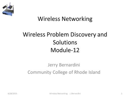 Wireless Networking Wireless Problem Discovery and Solutions Module-12 Jerry Bernardini Community College of Rhode Island 6/28/20151Wireless Networking.