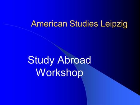 American Studies Leipzig Study Abroad Workshop. Why Should I Study Abroad?