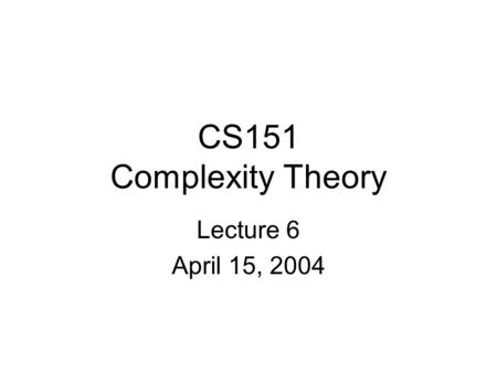 CS151 Complexity Theory Lecture 6 April 15, 2004.