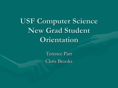 USF Computer Science New Grad Student Orientation Terence Parr Chris Brooks.