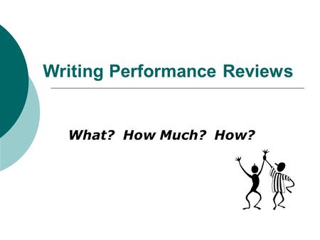 Writing Performance Reviews What? How Much? How?.