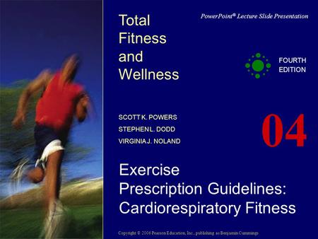 Copyright © 2006 Pearson Education, Inc., publishing as Benjamin Cummings PowerPoint ® Lecture Slide Presentation Total Fitness and Wellness SCOTT K. POWERS.