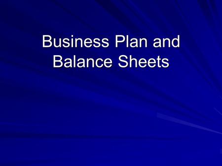 Business Plan and Balance Sheets. Business Plan Usually created to gather funding for a venture Not just the finance but includes –The market and it's.