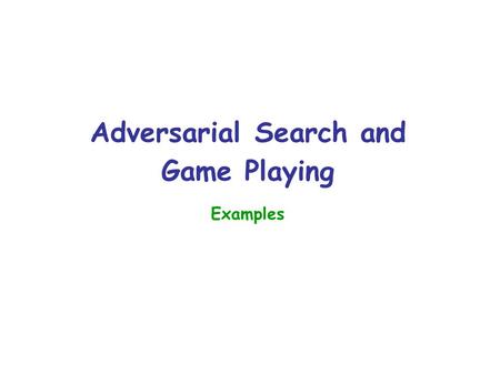 Adversarial Search and Game Playing Examples. Game Tree MAX’s play  MIN’s play  Terminal state (win for MAX)  Here, symmetries have been used to reduce.