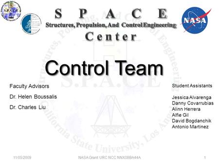 11/05/2009NASA Grant URC NCC NNX08BA44A1 Control Team Faculty Advisors Dr. Helen Boussalis Dr. Charles Liu Student Assistants Jessica Alvarenga Danny Covarrubias.