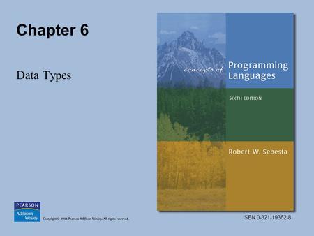 ISBN 0-321-19362-8 Chapter 6 Data Types. Copyright © 2004 Pearson Addison-Wesley. All rights reserved.6-2 Figure 6.1 IEEE floating-point formats: (a)