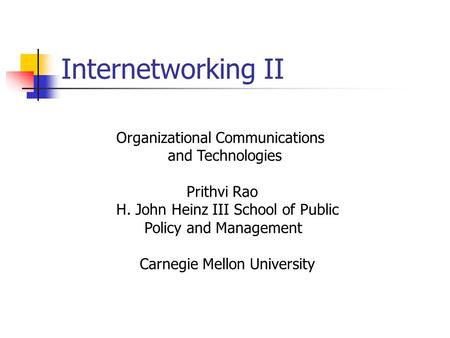 Internetworking II Organizational Communications and Technologies Prithvi Rao H. John Heinz III School of Public Policy and Management Carnegie Mellon.