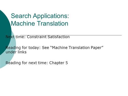 Search Applications: Machine Translation Next time: Constraint Satisfaction Reading for today: See “Machine Translation Paper” under links Reading for.