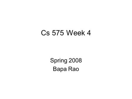 Cs 575 Week 4 Spring 2008 Bapa Rao. Outline Organizational Discussion on previous week’s presentations Continuing discussion on Engelbart’s article Student.