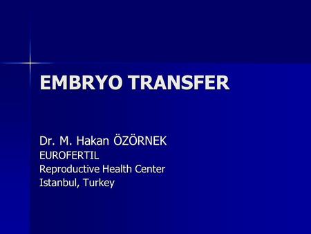 EMBRYO TRANSFER Dr. M. Hakan ÖZÖRNEK EUROFERTIL