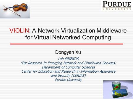 VIOLIN: A Network Virtualization Middleware for Virtual Networked Computing Dongyan Xu Lab FRIENDS (For Research In Emerging Network and Distributed Services)