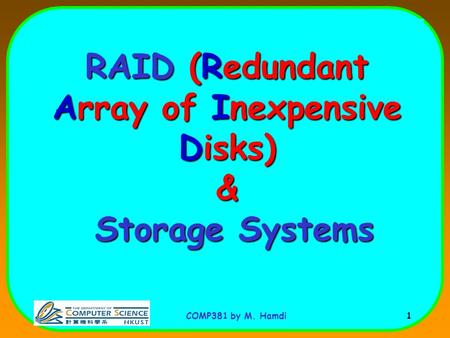 COMP381 by M. Hamdi 1 RAID (Redundant Array of Inexpensive Disks) & Storage Systems.