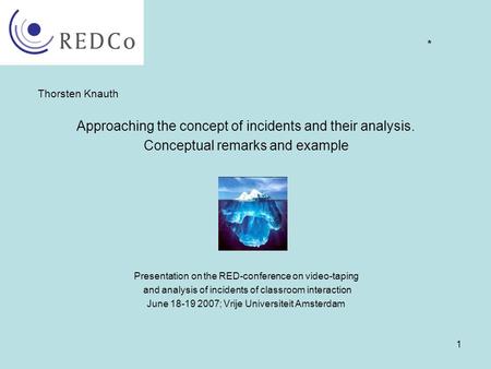 1 Thorsten Knauth Approaching the concept of incidents and their analysis. Conceptual remarks and example Presentation on the RED-conference on video-taping.