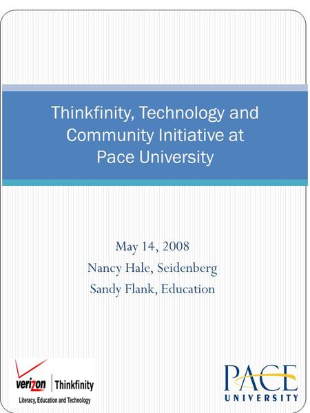 May 14, 2008 Nancy Hale, Seidenberg Sandy Flank, Education Thinkfinity, Technology and Community Initiative at Pace University.