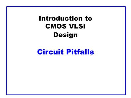 Introduction to CMOS VLSI Design Circuit Pitfalls.