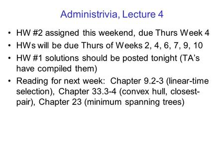 Administrivia, Lecture 4 HW #2 assigned this weekend, due Thurs Week 4 HWs will be due Thurs of Weeks 2, 4, 6, 7, 9, 10 HW #1 solutions should be posted.