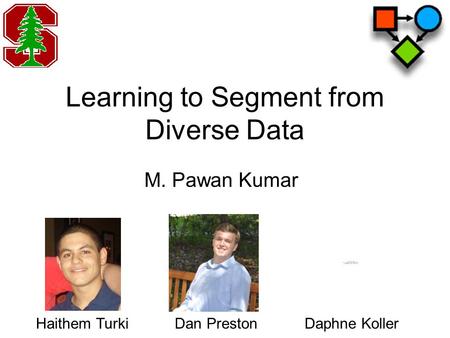 Learning to Segment from Diverse Data M. Pawan Kumar Daphne KollerHaithem TurkiDan Preston.