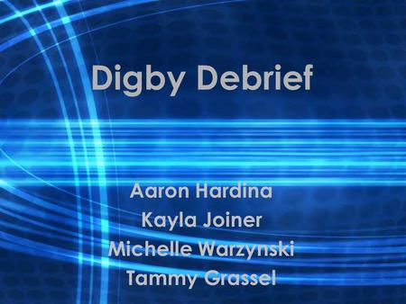 Digby Debrief Aaron Hardina Kayla Joiner Michelle Warzynski Tammy Grassel.