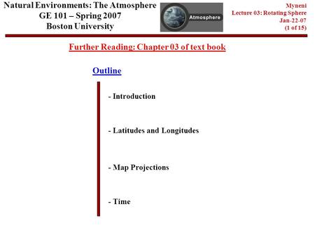 Natural Environments: The Atmosphere GE 101 – Spring 2007 Boston University Myneni Lecture 03: Rotating Sphere Jan-22-07 (1 of 15) Outline Further Reading: