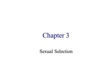 Chapter 3 Sexual Selection Intrasexual –Within the same sex Intersexual –Between the sexes –Female choice Not mutually exclusive.