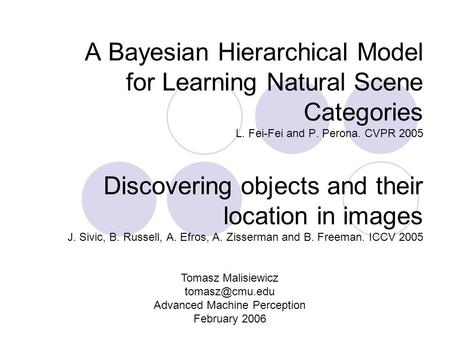 A Bayesian Hierarchical Model for Learning Natural Scene Categories L. Fei-Fei and P. Perona. CVPR 2005 Discovering objects and their location in images.