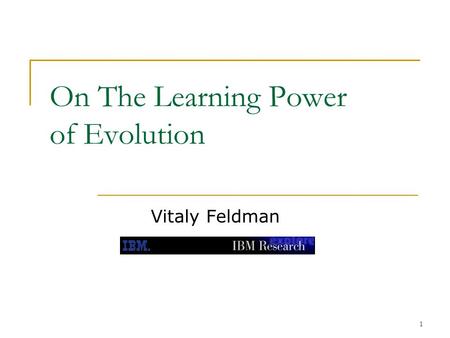 1 On The Learning Power of Evolution Vitaly Feldman.