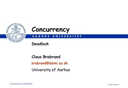 Concurrency: Deadlock ©Magee/Kramer Claus Brabrand University of Aarhus Deadlock Concurrency.